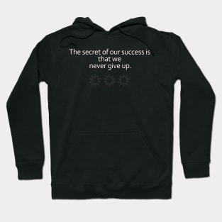 The secret of our success is that we never give up. Hoodie